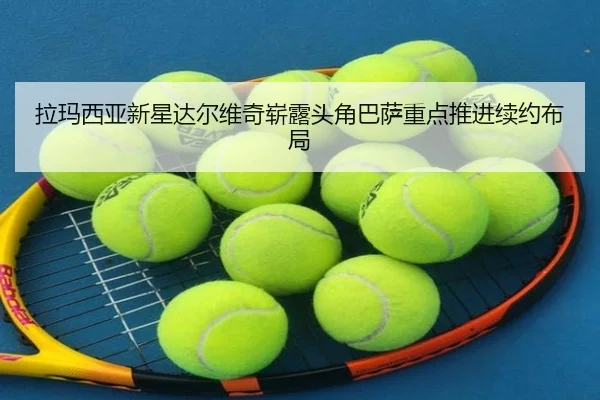 拉玛西亚新星达尔维奇崭露头角巴萨重点推进续约布局